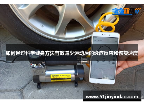 如何通过科学健身方法有效减少运动后的炎症反应和恢复速度